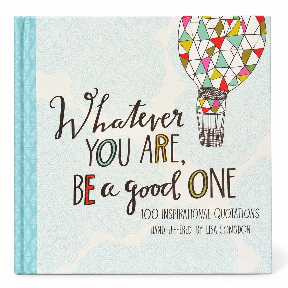 Whatever You Are Be a Good One Lisa Congdon 100 Inspirational Quotes Hardcover